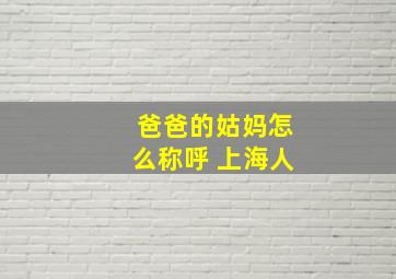 爸爸的姑妈怎么称呼 上海人